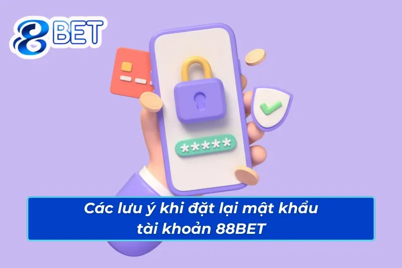 Hướng dẫn các cách xử lý khi bị quên mật khẩu 88BET nhanh chóng 4 Các lưu ý khi anh em đặt lại mật khẩu tài khoản 88BET