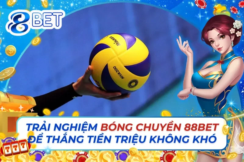 Trải Nghiệm Bóng Chuyền 88Bet Để Thắng Tiền Triệu Không Khó 2 Bóng Chuyền 88Bet