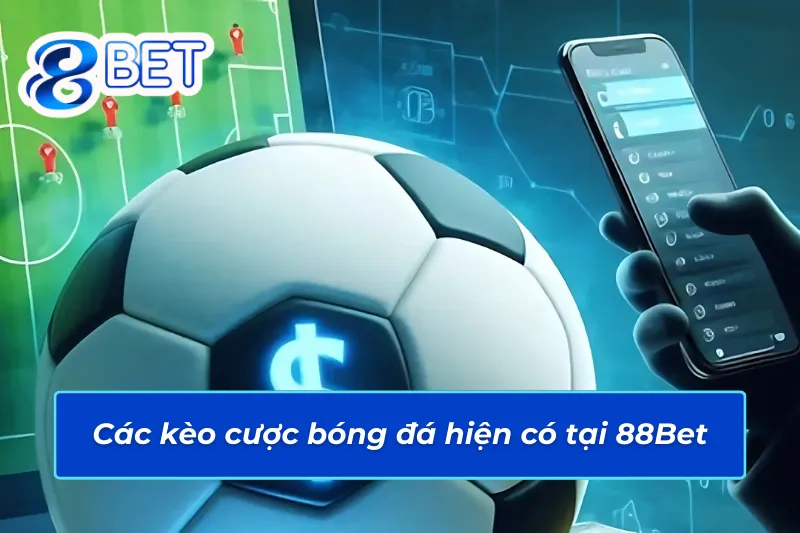 Bóng Đá 88Bet Địa Chỉ Đặt Cược Uy Tín Dành Cho Tân Thủ 3 Tổng hợp 04 kèo cược bóng đá 88Bet