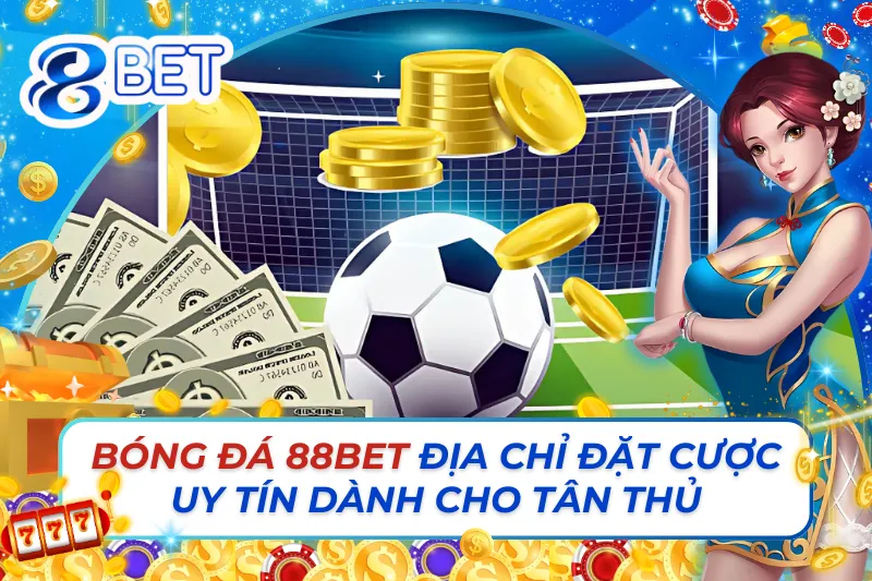 Bóng Đá 88Bet Địa Chỉ Đặt Cược Uy Tín Dành Cho Tân Thủ 4 Bóng Đá 88Bet