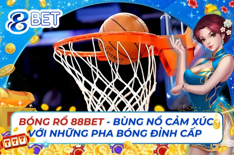 Bóng Rổ 88Bet - Bùng Nổ Cảm Xúc Với Những Pha Bóng Đỉnh Cấp 3 Bóng Rổ 88Bet