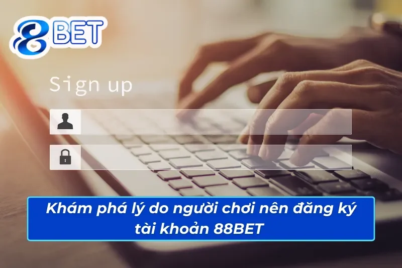 Hướng Dẫn Cách Đăng Ký Tài Khoản 88BET Chuẩn Xác Nhất 2025 2 Khám phá lý do anh em nên đăng ký tài khoản 88BET