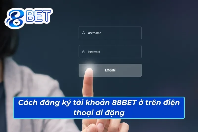 Hướng Dẫn Cách Đăng Ký Tài Khoản 88BET Chuẩn Xác Nhất 2025 4 Cách đăng ký tài khoản 88BET ở trên điện thoại
