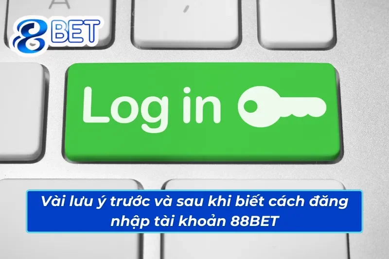 Cách đăng nhập tài khoản 88BET chi tiết và đơn giản 5 Vài lưu ý dành cho anh em trước và sau khi đăng nhập vào 88BET
