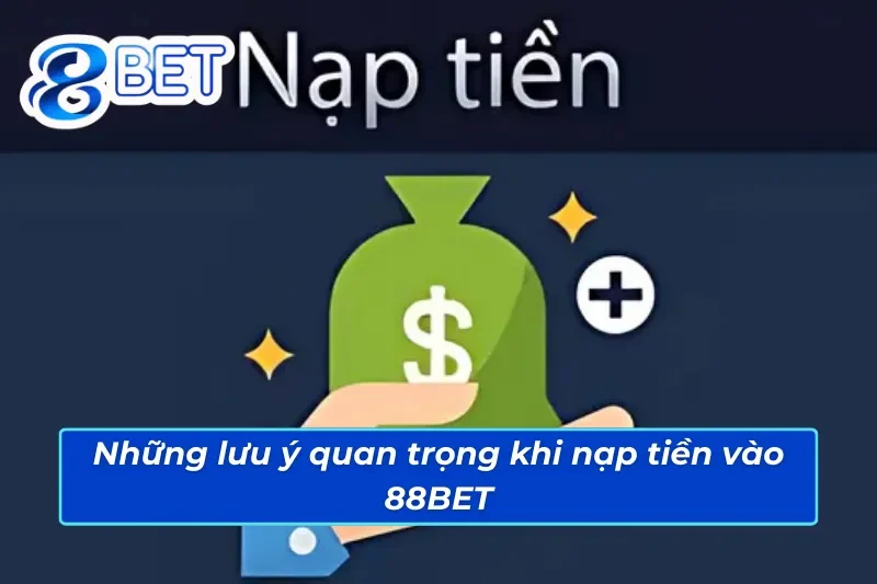 Hướng Dẫn Cách Nạp Tiền 88BET Nhanh Chóng, Đơn Giản Và Tiện Lợi 5 Những lưu ý quan trọng khi nạp tiền vào 88BET