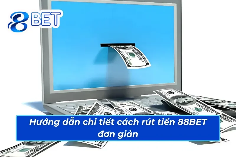 Hướng Dẫn Cách Rút Tiền 88BET Đơn Giản Và Nhanh Chóng Nhất 4 Khám phá các bước chi tiết cách rút tiền 88BET
