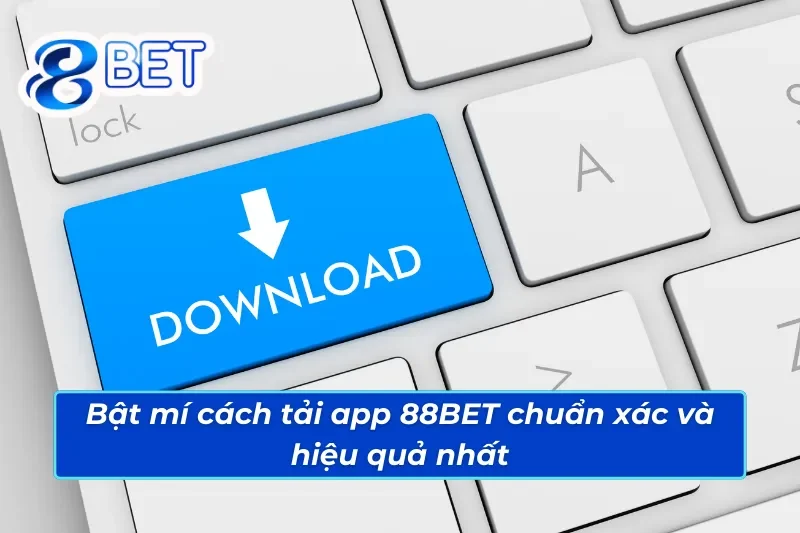 Bật Mí Cách Tải App 88BET Đơn Giản Và Hiệu Quả Cho Tân Thủ 3 Bật mí cách tải app 88BET chuẩn xác và hiệu quả nhất 2025