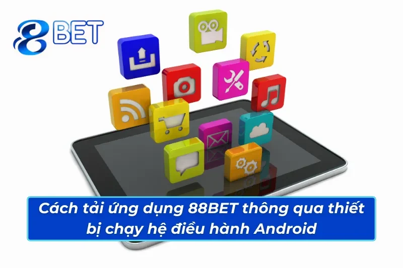 Bật Mí Cách Tải App 88BET Đơn Giản Và Hiệu Quả Cho Tân Thủ 4 Cách tải app 88BET thông qua thiết bị chạy hệ điều hành Android