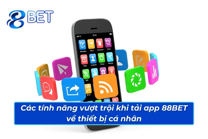 Bật Mí Cách Tải App 88BET Đơn Giản Và Hiệu Quả Cho Tân Thủ 5 Các tính năng nổi bật khi tải app 88BET về thiết bị cá nhân