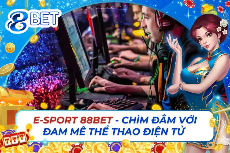 E-Sport 88Bet - Chìm Đắm Với Đam Mê Thể Thao Điện Tử 1 E-Sport 88Bet