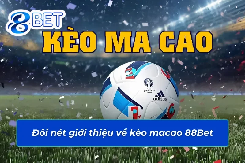 Giới thiệu thông tin sơ lược về kèo Macao 88Bet 