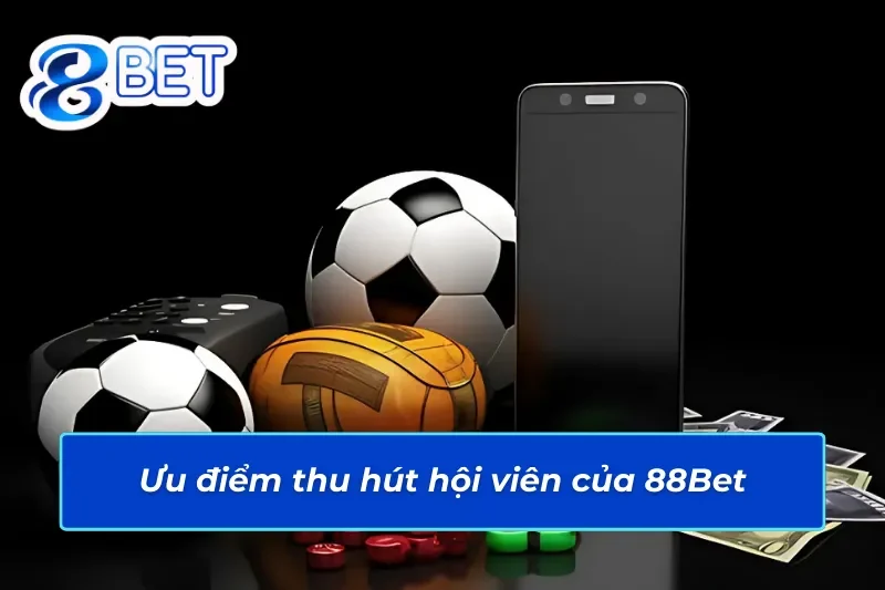 Trải Nghiệm Thể Thao 88Bet Không Giới Hạn Với Top Game 2025 4 Các ưu điểm thu hút người chơi của sảnh thể thao 88Bet