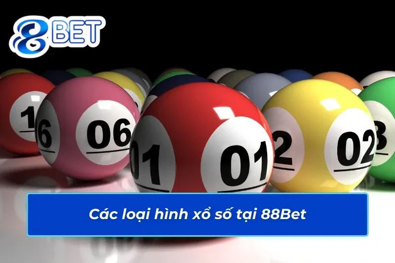 Tham Gia Ngay Xổ Số 88Bet Để Trúng Thưởng Siêu Hấp Dẫn 3 Các loại hình xổ số 88Bet